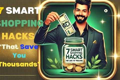 7 SMART SHOPPING HACKS That Save You Thousands Ultimate Money Saving Guide