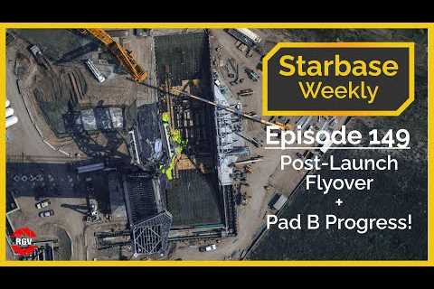 Starbase Weekly, Ep.149: Post-Launch Flyover + Pad B Progress!