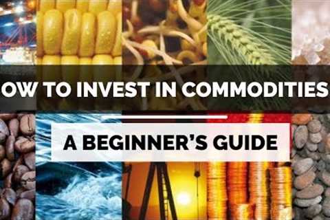 How To Invest In Commodities? A Beginner's Guide