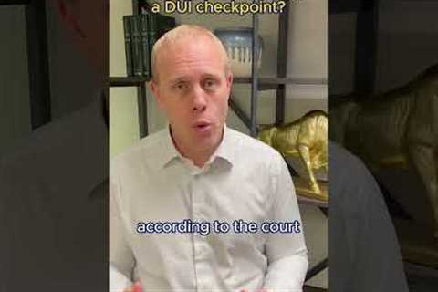 If you're stopped at a DUI checkpoint do you have to comply with law enforcement instructions?