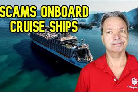 TWO SCAMS HAPPENING ONBOARD CRUISE SHIPS, CRUISE NEWS