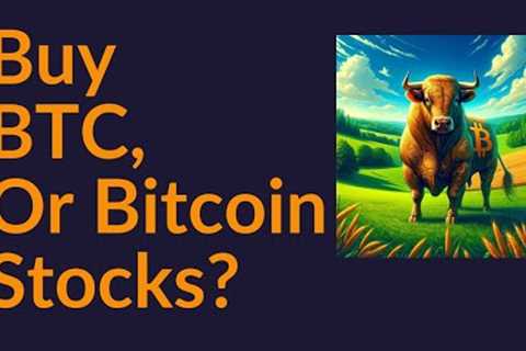 Should You Buy Bitcoin, or Bitcoin Stocks?