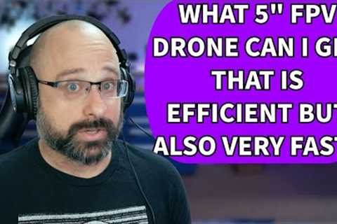 How Do I Get An Efficient But Also Fast 5 FPV Racing Drone? - FPV Questions