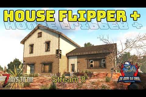 House Flipper + : The waiting game - 7 Days to Die - Live Stream - No 8