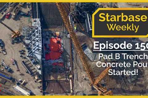 Starbase Weekly, Ep.150: Pad B Flame Trench Concrete Pour Started!
