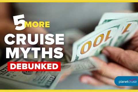 5 More Cruise Myths Debunked | Planet Cruise