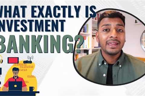 Investment Banking Explained (M&amp;A, ECM, DCM, Leveraged Finance and Restructuring)