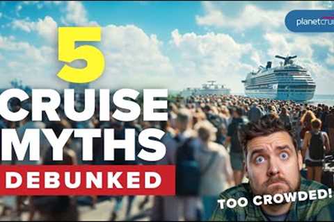 5 Cruise Myths Debunked | Planet Cruise