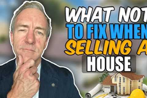 What not to fix when selling a house in 2024 - best realtor in ventura Harold Powell