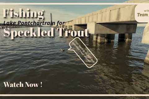 Fishing Lake Pontchartrain for Speckled Trout!  Tips, Baits &amp; Hotspots!