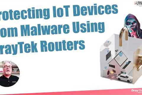Webinar - Protecting IoT Devices from Malware by using DrayTek Routers