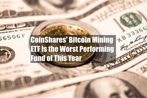 CoinShares' Bitcoin Mining ETF Is the Worst Performing Fund of This Year