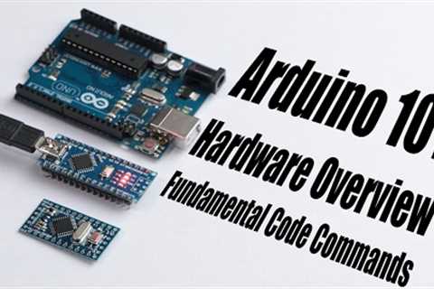Arduino Basics 101: Hardware Overview, Fundamental Code Commands