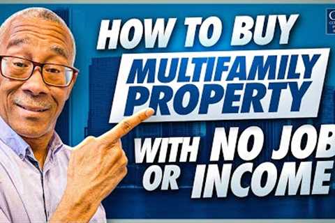 How To Buy Multifamily Property with No Job or Income