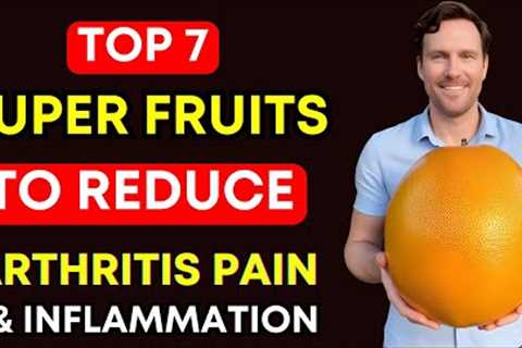 Top 7 SUPER Fruits For Arthritis You MUST Eat! ( to Relieve Arthritis Pain and Inflammation)