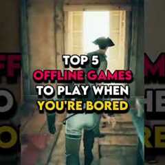 TOP 5 OFFLINE GAMES TO PLAY WHEN YOU'RE BORED