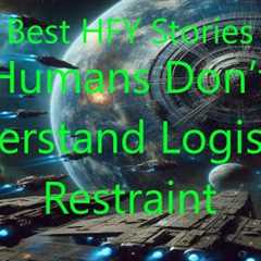 Best HFY Stories: Humans Don’t Understand Logistical Restraint