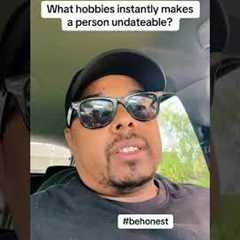 What hobbies instantly makes a person undateable?