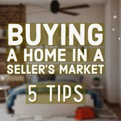 5 Tips When Buying A Home In A Seller's Market