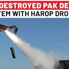 India Confirms Destroying Pak Air Defence System; Islamabad Claims Harop Drones Used; What Are They?