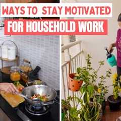 How to Stay Motivated for Household Work? | Habits to Enjoy Household Chores