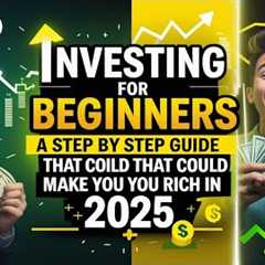 Investing for Beginners A Step by Step Guide That Could Make You Rich in 2025!
