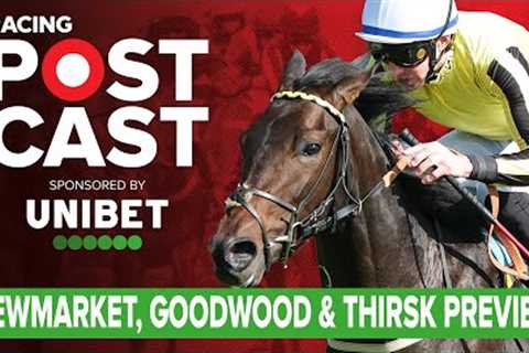 Newmarket, Goodwood &amp; Thirsk Preview | Horse Racing Tips | Racing Postcast | Unibet