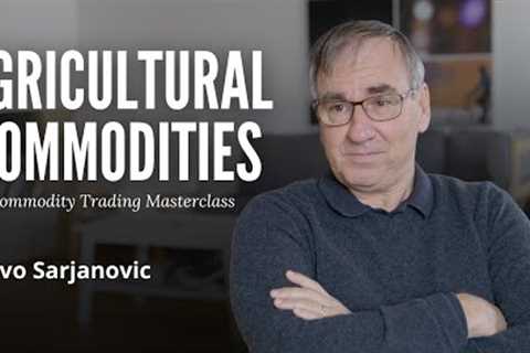 Agricultural Commodities Explained | Ivo Sarjanovic | Ex-Cargill Trader