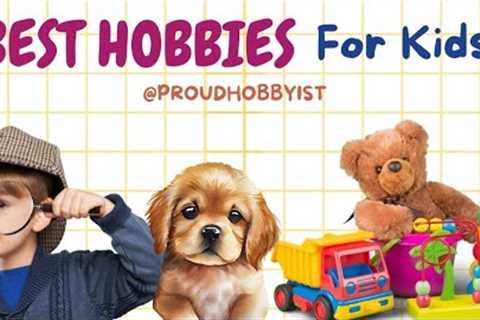 Best Hobbies for kids | Fun for kids | Hobby for school children | Proud Hobbyist