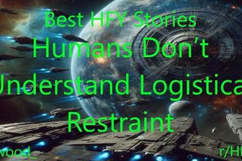 Best HFY Stories: Humans Don’t Understand Logistical Restraint