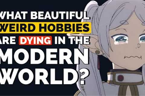 What Beautiful WEIRD Hobbies are Dying in the MODERN WORLD?