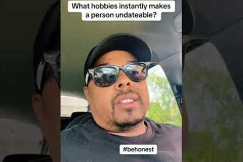 What hobbies instantly makes a person undateable?