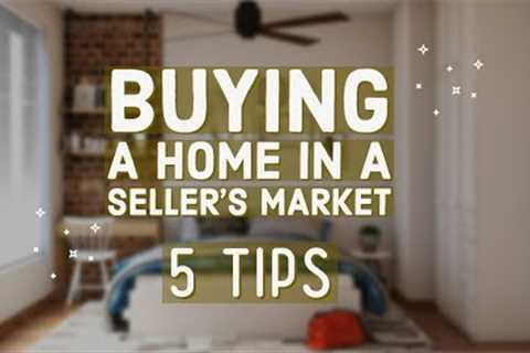 5 Tips When Buying A Home In A Seller's Market