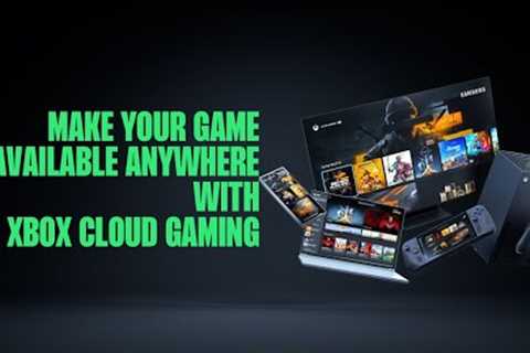 Make your Game Available ANYWHERE with Xbox Cloud Gaming (Presented by Microsoft)