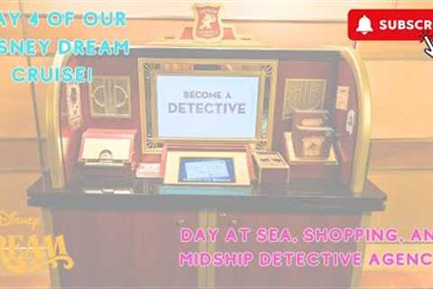 Day 4 Aboard the Disney Dream! Shopping, Midship Detective Agency and More!