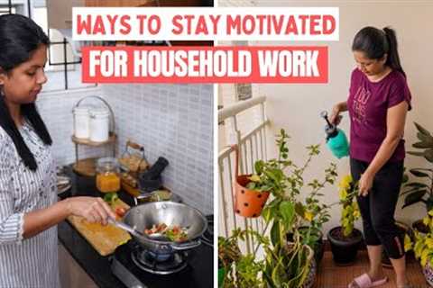 How to Stay Motivated for Household Work? | Habits to Enjoy Household Chores