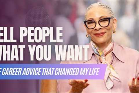 Tell People What You Want || The Career Advice That Changed My Life