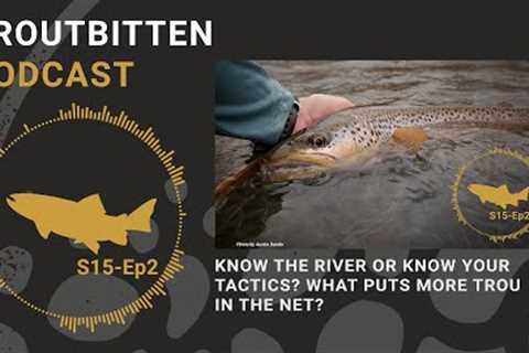 Know the River or Know Your Tactics? What Puts More Trout In the Net? - Troutbitten Podcast -S15 Ep2