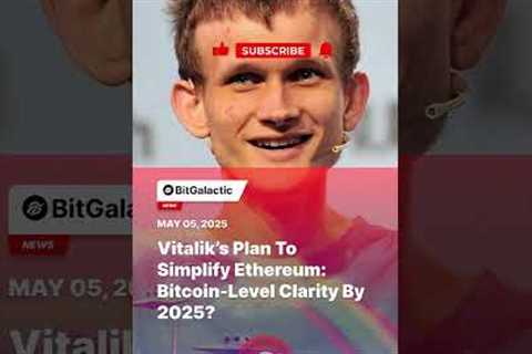 Vitalik’s Plan to Simplify Ethereum: Bitcoin-Level Clarity by 2025? - BitGalactic News