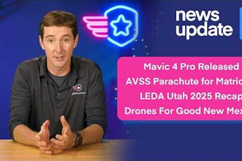 Drone Update: Mavic 4 Pro Released, AVSS Matrice 4 Parachute, LEDA Utah, New Mexico Drones for Good