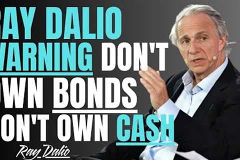 RAY DALIO WARNING DON'T OWN BONDS DON'T OWN CASH WHAT YOU NEED TO KNOW NOW