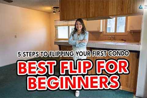 5 Steps to Flip a Condo (Perfect First Flip for Beginners)