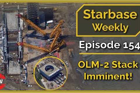 Starbase Weekly, Ep.154: OLM B Stack Imminent