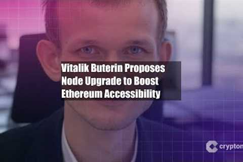 Vitalik Buterin Proposes Node Upgrade to Boost Ethereum