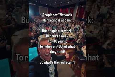 People say “Network Marketing is a scam”