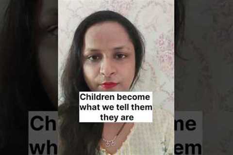 Children become what we tell them they are #parenting
