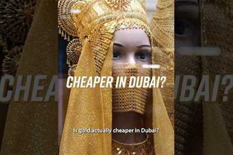 Is Gold Cheaper in Dubai?