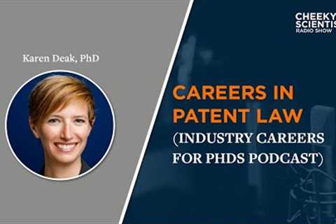 Industry Careers For PhDs Podcast Episode 13: Careers in Patent Law w Karen Deak