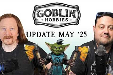 Goblin Hobbies UPDATE May '25