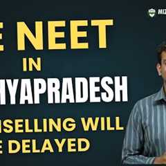 RE NEET Examination in Madhya Pradesh - Medical Counselling might be Delayed - Case Update